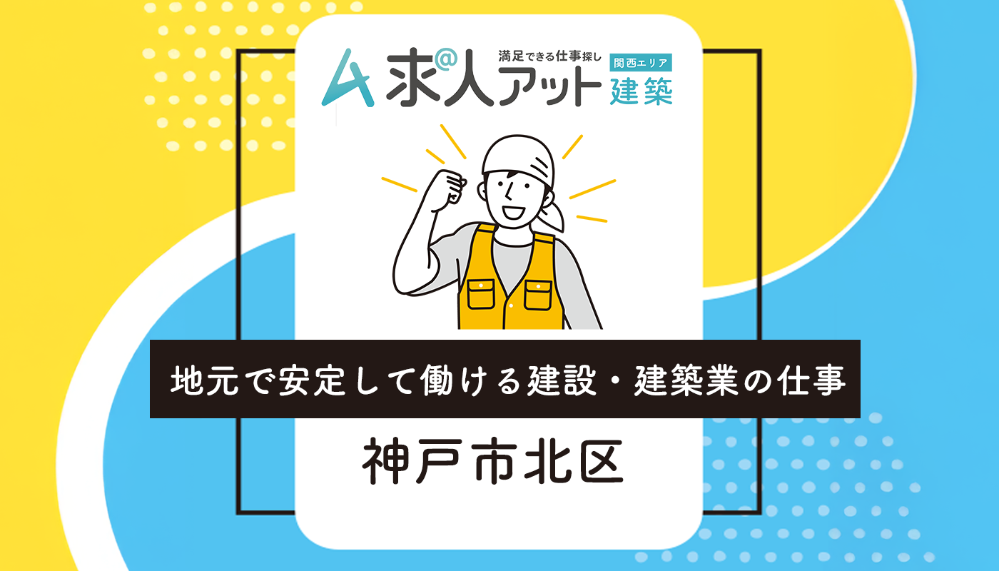 【神戸市北区の建築求人が熱い理由】地元で安定して働ける建設・建築業の仕事を徹底解説（2025年版）