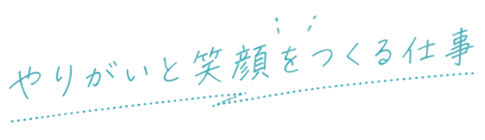やりがいと笑顔をつくる仕事